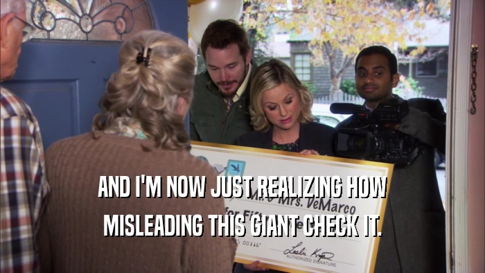 AND I'M NOW JUST REALIZING HOW MISLEADING THIS GIANT CHECK IT. 