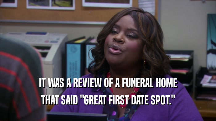 IT WAS A REVIEW OF A FUNERAL HOME THAT SAID 