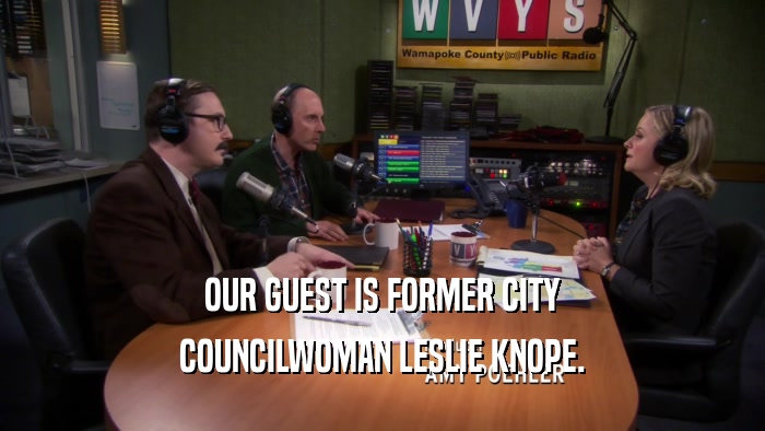 OUR GUEST IS FORMER CITY COUNCILWOMAN LESLIE KNOPE. 