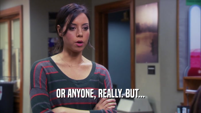 OR ANYONE, REALLY. BUT...  