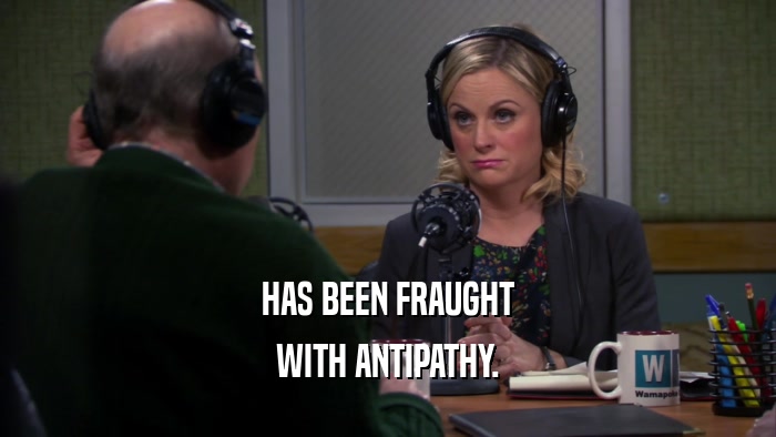 HAS BEEN FRAUGHT WITH ANTIPATHY. 