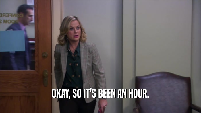 OKAY, SO IT'S BEEN AN HOUR.  