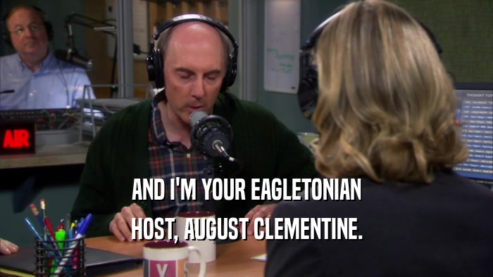 AND I'M YOUR EAGLETONIAN HOST, AUGUST CLEMENTINE. 