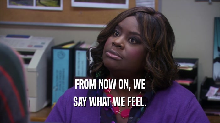 FROM NOW ON, WE SAY WHAT WE FEEL. 