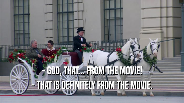 - GOD, THAT... FROM THE MOVIE! - THAT IS DEFINITELY FROM THE MOVIE. 