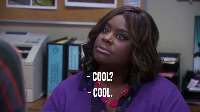 - COOL? - COOL. 