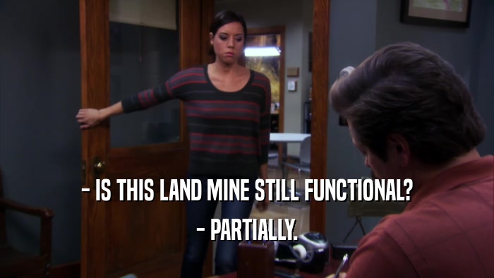 - IS THIS LAND MINE STILL FUNCTIONAL? - PARTIALLY. 