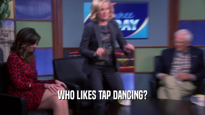 WHO LIKES TAP DANCING?  