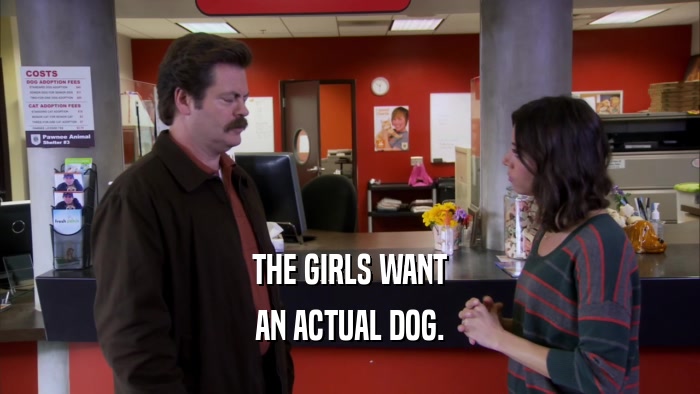 THE GIRLS WANT AN ACTUAL DOG. 
