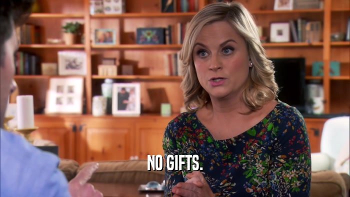NO GIFTS.  