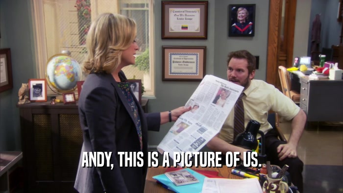 ANDY, THIS IS A PICTURE OF US.
  
