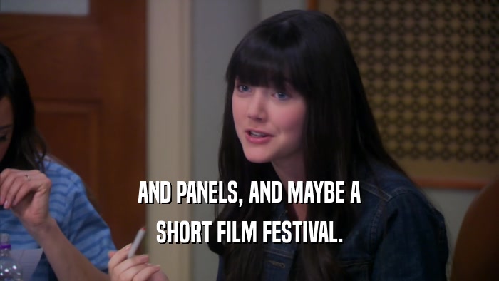 AND PANELS, AND MAYBE A
 SHORT FILM FESTIVAL.
 