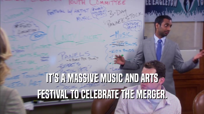 IT'S A MASSIVE MUSIC AND ARTS FESTIVAL TO CELEBRATE THE MERGER. 