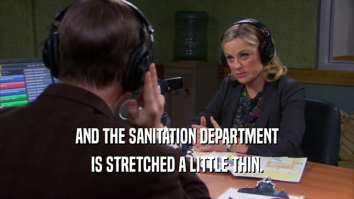AND THE SANITATION DEPARTMENT IS STRETCHED A LITTLE THIN. 