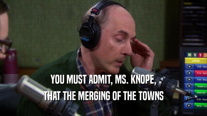 YOU MUST ADMIT, MS. KNOPE, THAT THE MERGING OF THE TOWNS 
