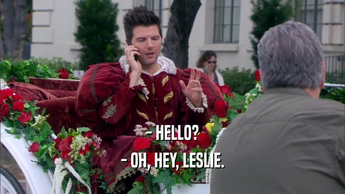 - HELLO? - OH, HEY, LESLIE. 