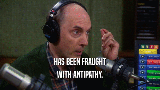 HAS BEEN FRAUGHT WITH ANTIPATHY. 