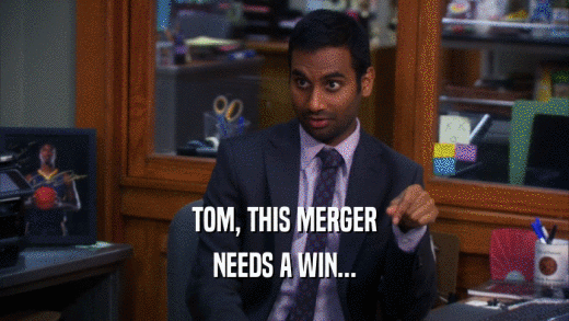TOM, THIS MERGER NEEDS A WIN... 