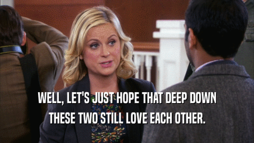 WELL, LET'S JUST HOPE THAT DEEP DOWN THESE TWO STILL LOVE EACH OTHER. 