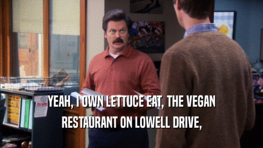 YEAH, I OWN LETTUCE EAT, THE VEGAN RESTAURANT ON LOWELL DRIVE, 