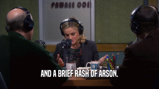 AND A BRIEF RASH OF ARSON.  