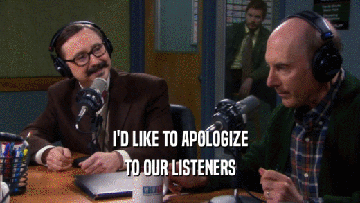 I'D LIKE TO APOLOGIZE TO OUR LISTENERS 