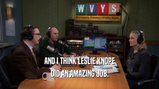 AND I THINK LESLIE KNOPE DID AN AMAZING JOB. 
