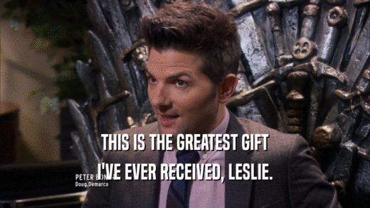 THIS IS THE GREATEST GIFT I'VE EVER RECEIVED, LESLIE. 