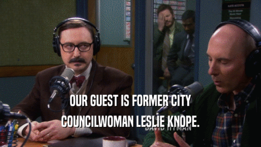 OUR GUEST IS FORMER CITY
 COUNCILWOMAN LESLIE KNOPE.
 