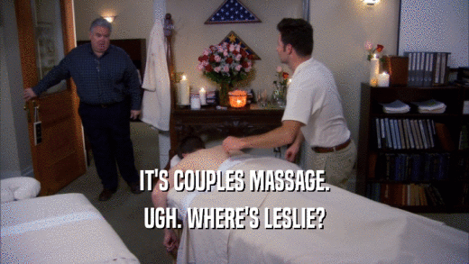 IT'S COUPLES MASSAGE. UGH. WHERE'S LESLIE? 