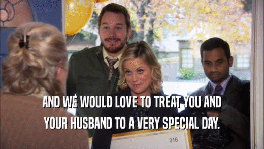 AND WE WOULD LOVE TO TREAT YOU AND YOUR HUSBAND TO A VERY SPECIAL DAY. 