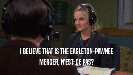 I BELIEVE THAT IS THE EAGLETON-PAWNEE MERGER, N'EST-CE PAS? 