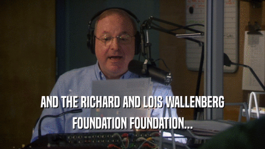 AND THE RICHARD AND LOIS WALLENBERG
 FOUNDATION FOUNDATION...
 