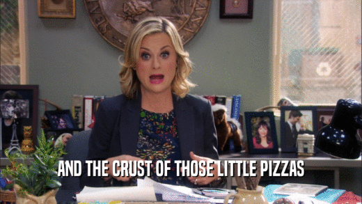 AND THE CRUST OF THOSE LITTLE PIZZAS
  