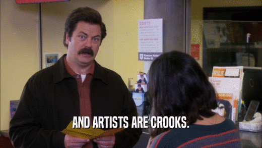 AND ARTISTS ARE CROOKS.  