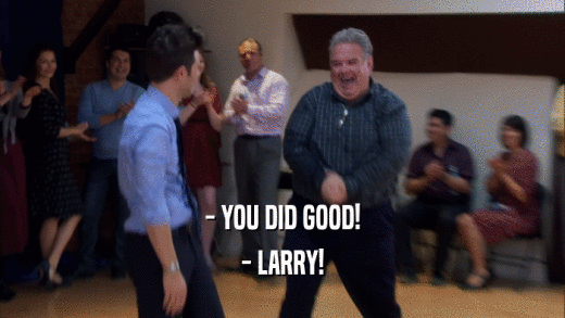 - YOU DID GOOD! - LARRY! 