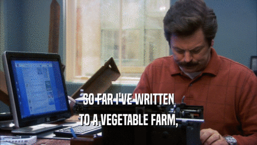 SO FAR I'VE WRITTEN TO A VEGETABLE FARM, 