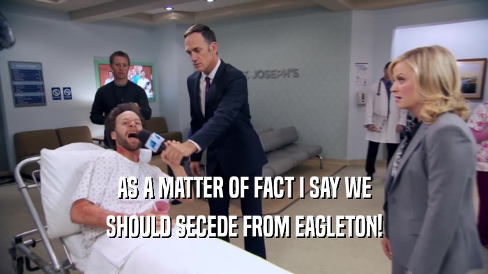 AS A MATTER OF FACT I SAY WE SHOULD SECEDE FROM EAGLETON! 