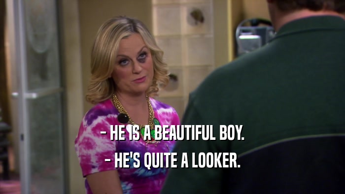 - HE IS A BEAUTIFUL BOY. - HE'S QUITE A LOOKER. 