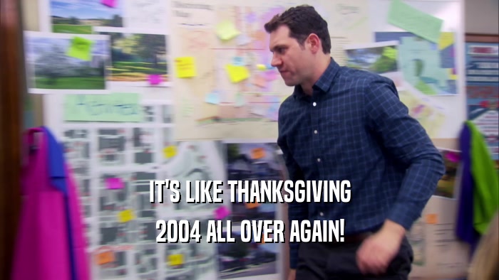 IT'S LIKE THANKSGIVING 2004 ALL OVER AGAIN! 
