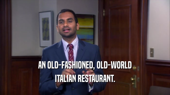 AN OLD-FASHIONED, OLD-WORLD
 ITALIAN RESTAURANT.
 