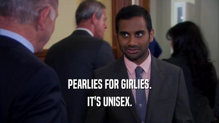 PEARLIES FOR GIRLIES. IT'S UNISEX. 
