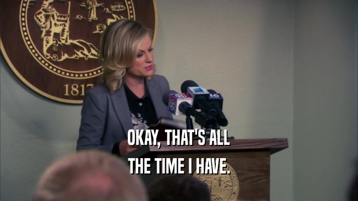 OKAY, THAT'S ALL THE TIME I HAVE. 