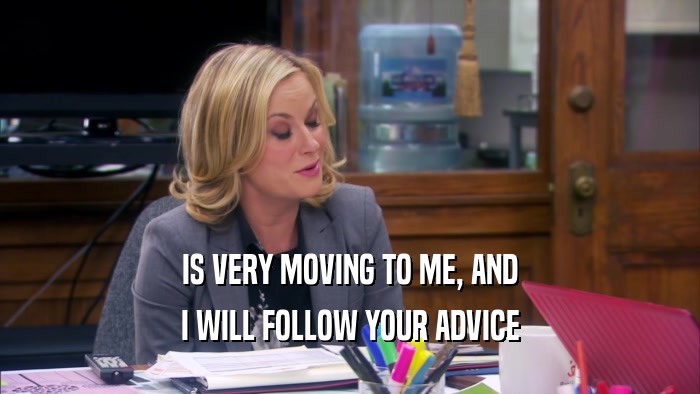 IS VERY MOVING TO ME, AND I WILL FOLLOW YOUR ADVICE 
