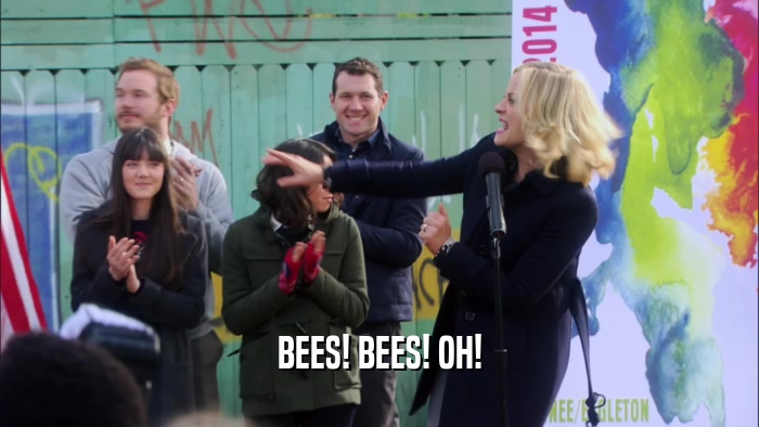 BEES! BEES! OH!  