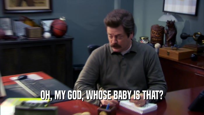 OH, MY GOD, WHOSE BABY IS THAT?  