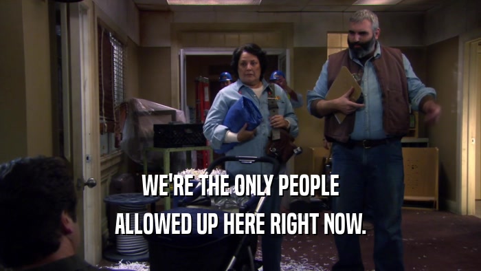 WE'RE THE ONLY PEOPLE ALLOWED UP HERE RIGHT NOW. 