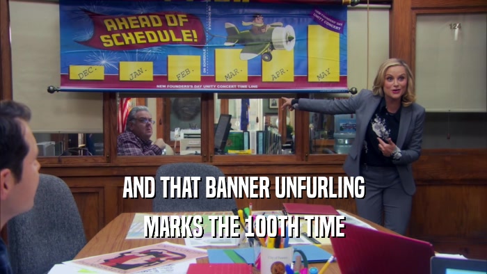 AND THAT BANNER UNFURLING MARKS THE 100TH TIME 