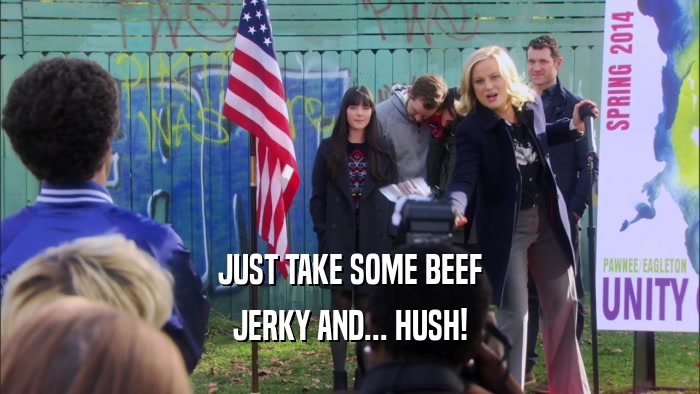 JUST TAKE SOME BEEF JERKY AND... HUSH! 