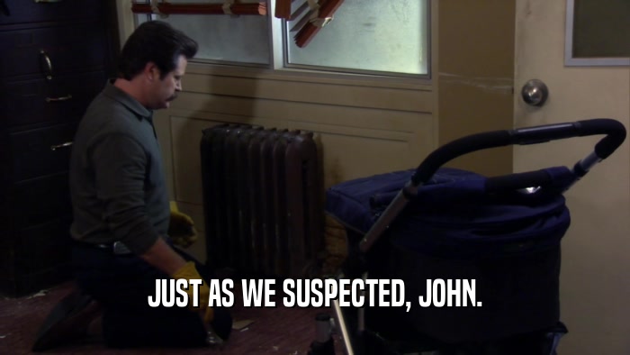 JUST AS WE SUSPECTED, JOHN.  